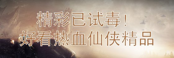 精彩已試毒！好看熱血仙俠精品